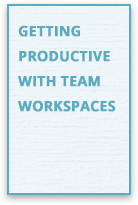 Getting Productive With Team Workspaces Guide